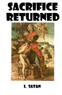 Sacrifice Returned : A Vision From: I. Satan