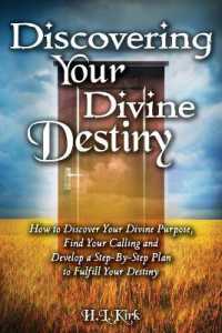 Discoverying Your Divine Destiny : How to Discover Your Divine Purpose, Find Your Calling and Develop a Step-By-Step Plan to Fulfill Your Destiny （Revised Title and）