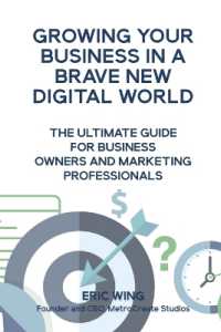 Growing Your Business in a Brave New Digital World : The Ultimate Guide for Business Owners and Marketing Professionals
