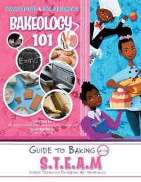 Bakeology 101 : A Guide to Baking with S.T.E.A.M: Dessert Recipes and Stem Activities