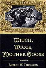 Witch, Wicce, Mother Goose : The Rise and Fall of the Witch Hunts in Europe and North America
