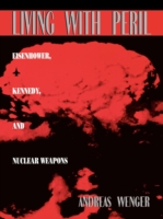 Living with Peril : Eisenhower, Kennedy, and Nuclear Weapons