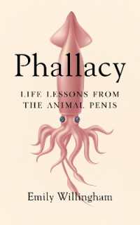 Phallacy : Life Lessons from the Animal Penis