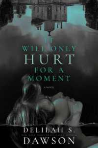 It Will Only Hurt for a Moment : A Novel