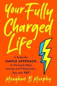 Your Fully Charged Life : A Radically Simple Approach to Having Endless Energy and Filling Every Day with Yay