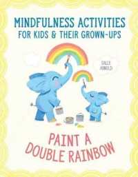 Paint a Double Rainbow : 40 Mindfulness Activities for Kids and Their Grown-Ups to Feel Calm, Focused, and Happy
