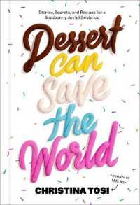 Dessert Can Save the World : Stories, Secrets, and Recipes for a Stubbornly Joyful Existence -- Hardback