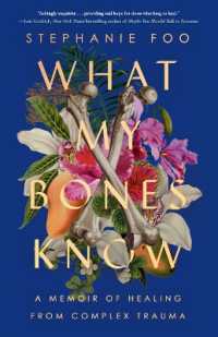 What My Bones Know : A Memoir of Healing from Complex Trauma