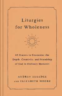 Liturgies for Wholeness : 60 Prayers to Encounter the Depth, Creativity, and Friendship of God in Ordinary Moments