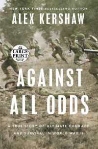 Against All Odds : A True Story of Ultimate Courage and Survival in World War II （Large Print）