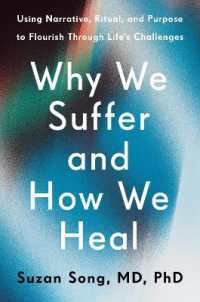 Why We Suffer and How We Heal : Using Narrative, Ritual, and Purpose to Flourish through Life's Challenges