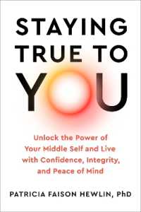 Staying True to You : Unlock the Power of Your Middle Self and Live with Confidence, Integrity, and Peace of Mind