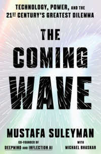 The Coming Wave : Technology， Power， and the Twenty-first Century's Greatest Dilemma