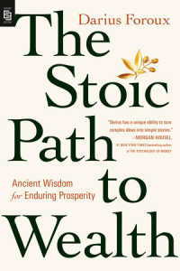 The Stoic Path to Wealth : Ancient Wisdom for Enduring Prosperity