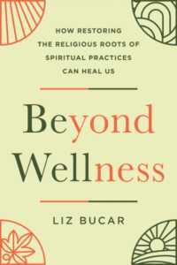 Beyond Wellness : How Restoring the Religious Roots of Spiritual Practices Can Heal Us (Beyond Wellness) （2ND）
