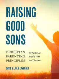 Raising Good Sons : Christian Parenting Principles for Nurturing Boys of Faith and Character