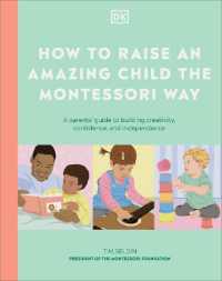 How to Raise an Amazing Child the Montessori Way : A Parent's Guide to Building Creativity, Confidence, and Independence