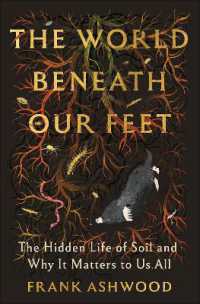 The World Beneath Our Feet : The Hidden Life of Soil and Why It Matters to Us All