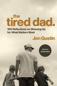The Tired Dad. : 100 Reflections on Showing Up for What Matters Most