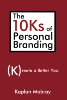 The 10Ks of Personal Branding : Create a Better You