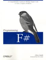 Programming F#: a Comprehensive Guide for Writing Simple Code to Solve Complex Problems (Animal Guide)