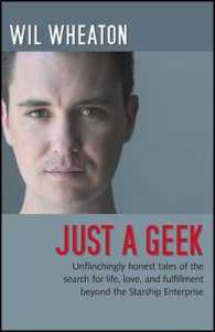 Just a Geek : Unflinchingly Honest Tales of the Search for Life, Love, and Fulfillment Beyond the Starship Enterprise （1ST）