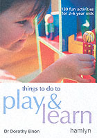 Things to Do to Play and Learn 130 Fun Activities for 2 - 6 Year Olds