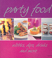 Party Food; Nibbles, Dips, Drinks and More