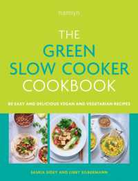 The Green Slow Cooker Cookbook : 80 easy and delicious vegan and vegetarian meals