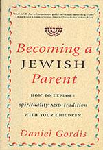 Becoming a Jewish Parent : How to Explore Spirituality and Tradition with Your Children （1ST）