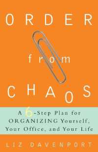 『気がつくと机がぐちゃぐちゃになっているあなたへ』(原書)<br>Order from Chaos : A Six-Step Plan for Organizing Yourself, Your Office, and Your Life