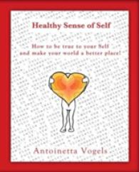 Healthy Sense of Self : How to be True to Yourself & Make Your World a Better Place!