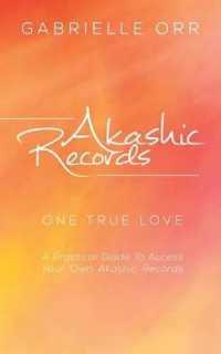 Akashic Records : One True Love a Practical Guide to Access Your Own Akashic Records