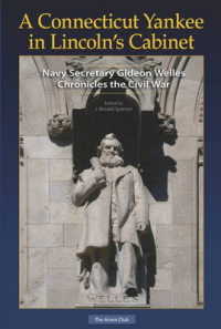 A Connecticut Yankee in Lincolns Cabinet : Navy Secretary Gideon Welles Chronicles the Civil War