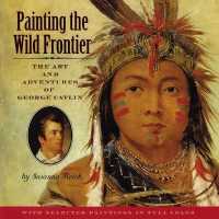 Painting the Wild Frontier : The Art and Adventures of George Catlin