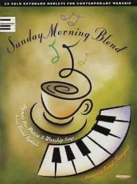 Sunday Morning Blend : 25 Solo Keyboard Medleys for Contemporary Worship