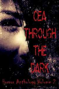 CEA through the Dark (Volume 2) (Celenic Earth Anthologies: Short Story Collections)