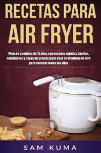 Recetas para Air Fryer : Plan de comidas de 15 días con recetas rápidas, fáciles, saludables y bajas en grasas para usar su freidora de aire para cocinar todos los días