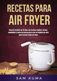 Recetas para Air Fryer : Plan de comidas de 15 días con recetas rápidas, fáciles, saludables y bajas en grasas para usar su freidora de aire para cocinar todos los días