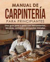 Manual de carpintería para principiantes : Una guía paso a paso con herramientas, técnicas, consejos y proyectos iniciales