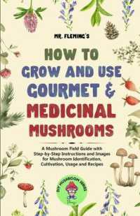 How to Grow and Use Gourmet & Medicinal Mushrooms : A Mushroom Field Guide with Step-by-Step Instructions and Images for Mushroom Identification, Cultivation, Usage and Recipes (Diy Mushroom)