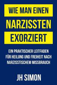 Wie man einen Narzissten exorziert : Ein praktischer Leitfaden für Heilung und Freiheit nach narzisstischem Missbrauch (Einen Narzissten Exorzieren)