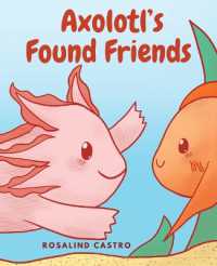 Axolotl's Found Friends : A Children's Picture Book Story about an Axolotl Learning Kindness and Connection (Axolotl Saga)