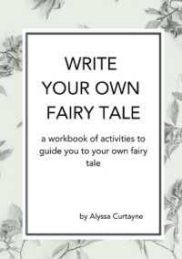 Write Your Own Fairy Tale : A workbook of activities to lead you to your own fairy tale (Creative Writing Workbooks)