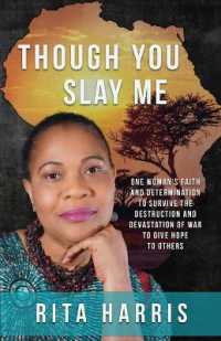 Though You Slay Me : One woman's faith and determination to survive the destruction and devastation of war to give hope to others.