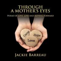 Through a Mother's Eyes : Poems of Love, Loss and Moving Forward