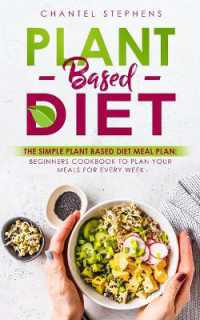 Plant-Based Diet : The Simple Plant Base Diet Meal Plan: Beginners Cookbook to Plan Your Meals for Every Week