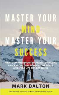 Master Your Mind - Master Your Success : How to Empower Your Thoughts, Overcome Procrastination, Achieve Your Goals and Live a Life on Your Terms
