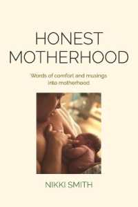 Honest Motherhood : Words of comfort and musings into motherhood
