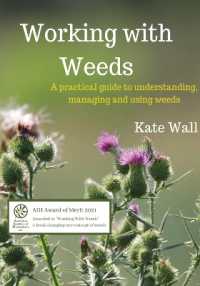 Working with Weeds : A Practical Guide to Understanding, Managing and Using Weeds